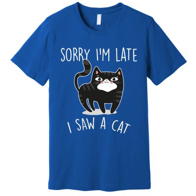 Sorry IM Late I Saw A Cat Funny Cat Lover Gift Great Gift Premium T-Shirt