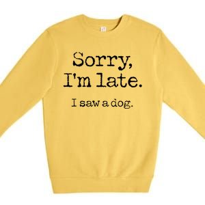 Sorry Im Late I Saw A Dog Cute Funny Puppy Pet Owner Premium Crewneck Sweatshirt