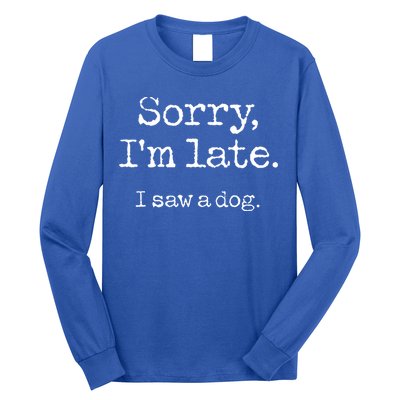 Sorry Im Late I Saw A Dog Cute Funny Puppy Pet Owner Long Sleeve Shirt