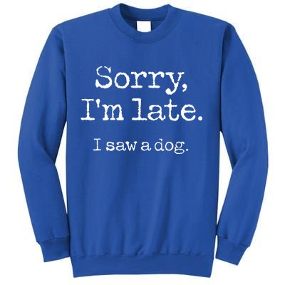 Sorry Im Late I Saw A Dog Cute Funny Puppy Pet Owner Sweatshirt