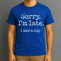Sorry Im Late I Saw A Dog Cute Funny Puppy Pet Owner T-Shirt