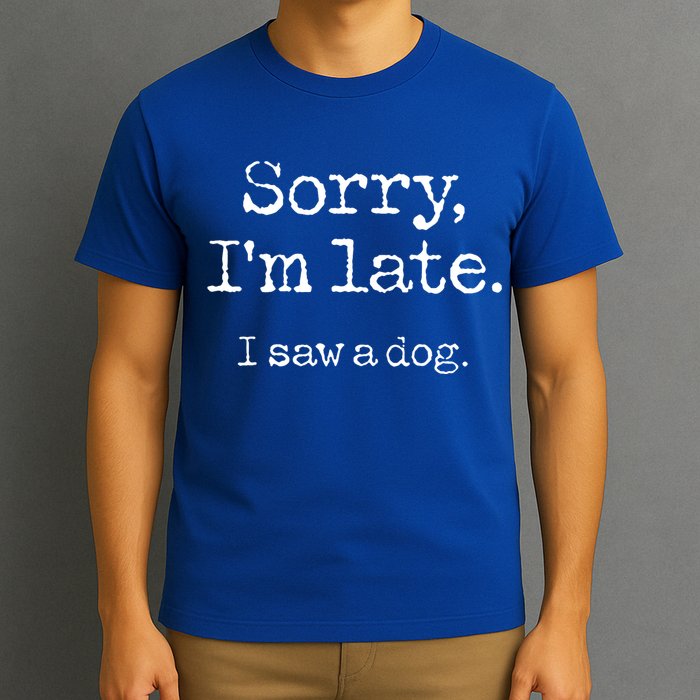 Sorry Im Late I Saw A Dog Cute Funny Puppy Pet Owner T-Shirt