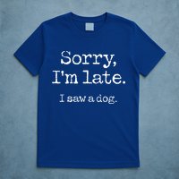 Sorry Im Late I Saw A Dog Cute Funny Puppy Pet Owner T-Shirt