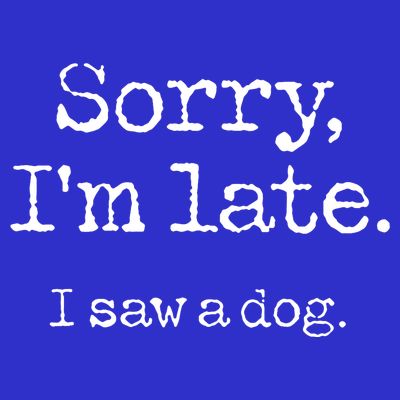 Sorry Im Late I Saw A Dog Cute Funny Puppy Pet Owner T-Shirt