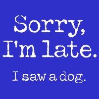 Sorry Im Late I Saw A Dog Cute Funny Puppy Pet Owner T-Shirt