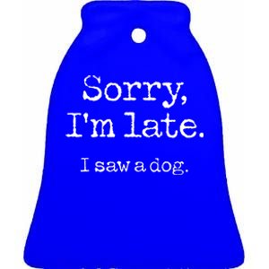 Sorry Im Late I Saw A Dog Cute Funny Puppy Pet Owner Ceramic Bell Ornament