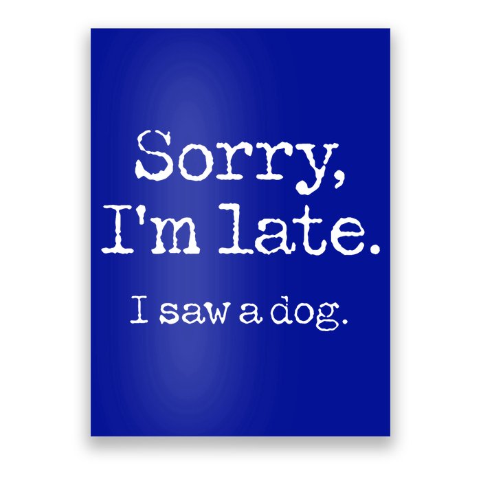 Sorry Im Late I Saw A Dog Cute Funny Puppy Pet Owner Poster