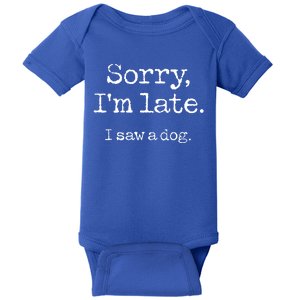 Sorry Im Late I Saw A Dog Cute Funny Puppy Pet Owner Baby Bodysuit