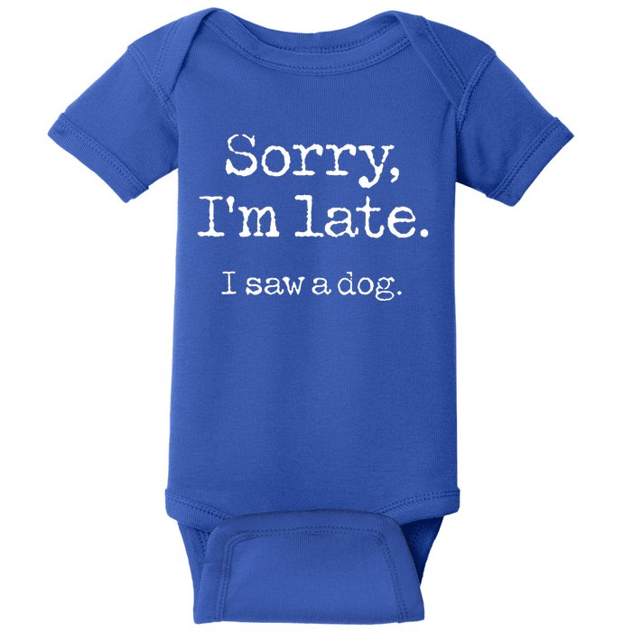 Sorry Im Late I Saw A Dog Cute Funny Puppy Pet Owner Baby Bodysuit