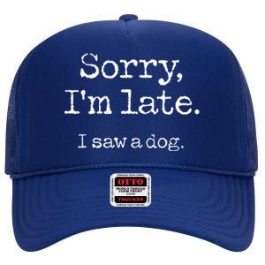 Sorry Im Late I Saw A Dog Cute Funny Puppy Pet Owner High Crown Mesh Back Trucker Hat