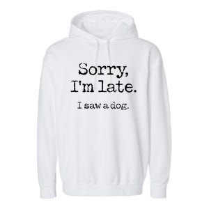 Sorry Im Late I Saw A Dog Cute Funny Puppy Pet Owner Garment-Dyed Fleece Hoodie