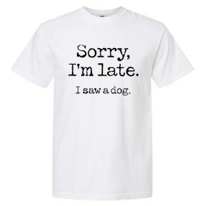 Sorry Im Late I Saw A Dog Cute Funny Puppy Pet Owner Garment-Dyed Heavyweight T-Shirt