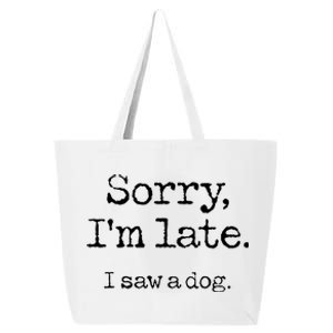 Sorry Im Late I Saw A Dog Cute Funny Puppy Pet Owner 25L Jumbo Tote