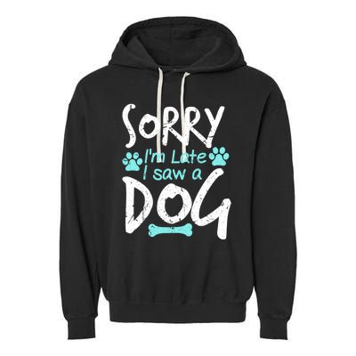 Sorry I'm Late I Saw A Dog Funny Pet Dog Breeder Funny Gift Garment-Dyed Fleece Hoodie