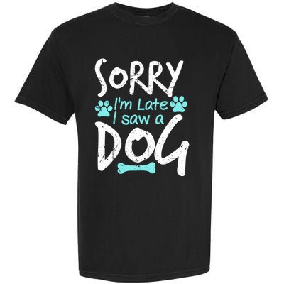 Sorry I'm Late I Saw A Dog Funny Pet Dog Breeder Funny Gift Garment-Dyed Heavyweight T-Shirt