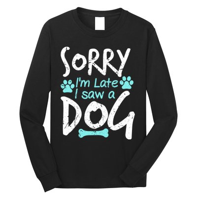 Sorry I'm Late I Saw A Dog Funny Pet Dog Breeder Funny Gift Long Sleeve Shirt