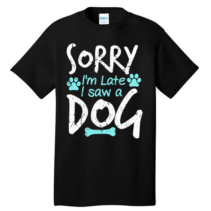 Sorry I'm Late I Saw A Dog Funny Pet Dog Breeder Funny Gift Tall T-Shirt