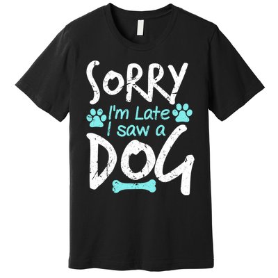 Sorry I'm Late I Saw A Dog Funny Pet Dog Breeder Funny Gift Premium T-Shirt