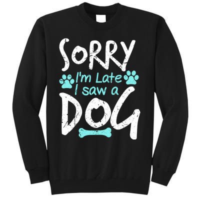 Sorry I'm Late I Saw A Dog Funny Pet Dog Breeder Funny Gift Tall Sweatshirt