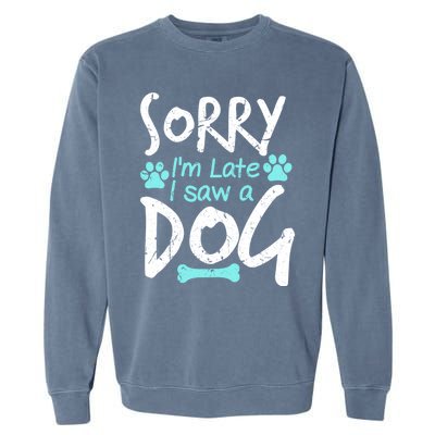 Sorry I'm Late I Saw A Dog Funny Pet Dog Breeder Funny Gift Garment-Dyed Sweatshirt