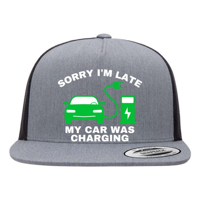 Sorry I’m Late My Car Was Charging Drive EVs Funny EV Car Flat Bill Trucker Hat