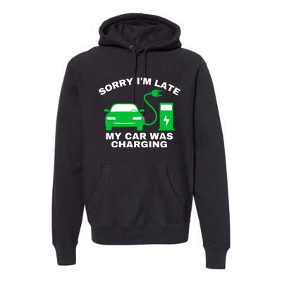 Sorry I’m Late My Car Was Charging Drive EVs Funny EV Car Premium Hoodie