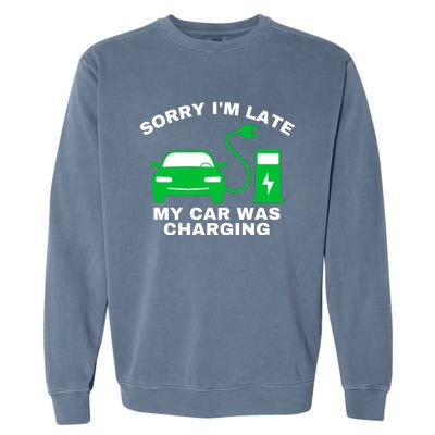 Sorry I’m Late My Car Was Charging Drive EVs Funny EV Car Garment-Dyed Sweatshirt