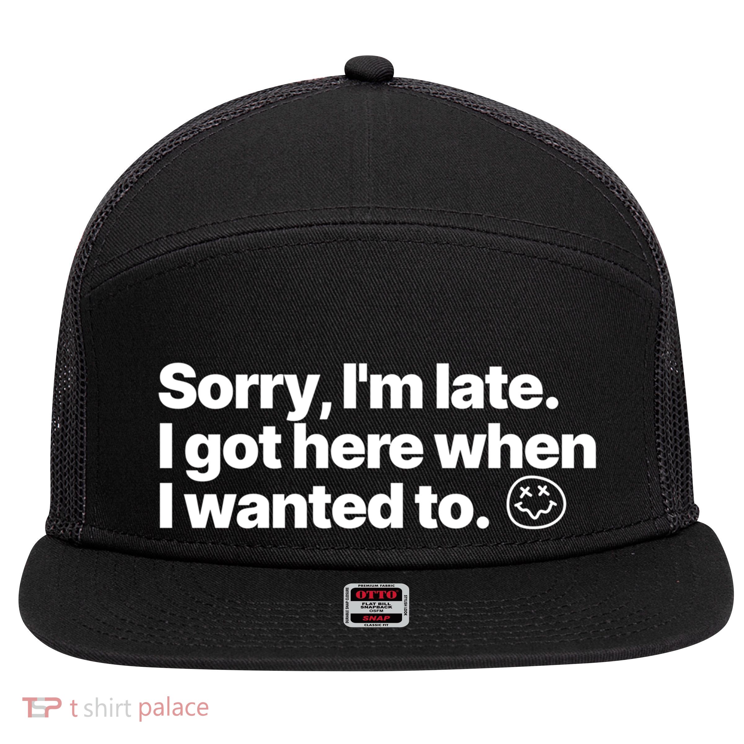 Sorry IM Late I Got Here When I Wanted To Funny Sarcastic Gift 7 Panel Mesh Trucker Snapback Hat