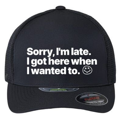 Sorry IM Late I Got Here When I Wanted To Funny Sarcastic Gift Flexfit Unipanel Trucker Cap