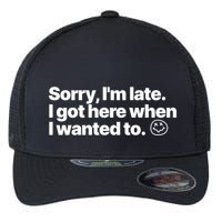 Sorry IM Late I Got Here When I Wanted To Funny Sarcastic Gift Flexfit Unipanel Trucker Cap