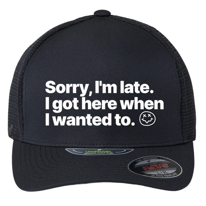 Sorry IM Late I Got Here When I Wanted To Funny Sarcastic Gift Flexfit Unipanel Trucker Cap