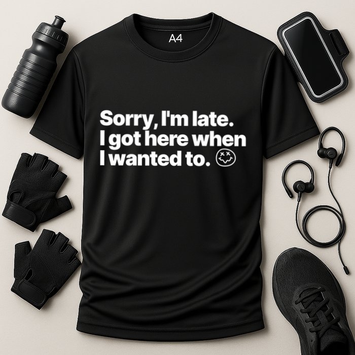 Sorry IM Late I Got Here When I Wanted To Funny Sarcastic Gift Cooling Performance Crew T-Shirt