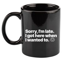 Sorry IM Late I Got Here When I Wanted To Funny Sarcastic Gift 11oz C Handle Ceramic Mug
