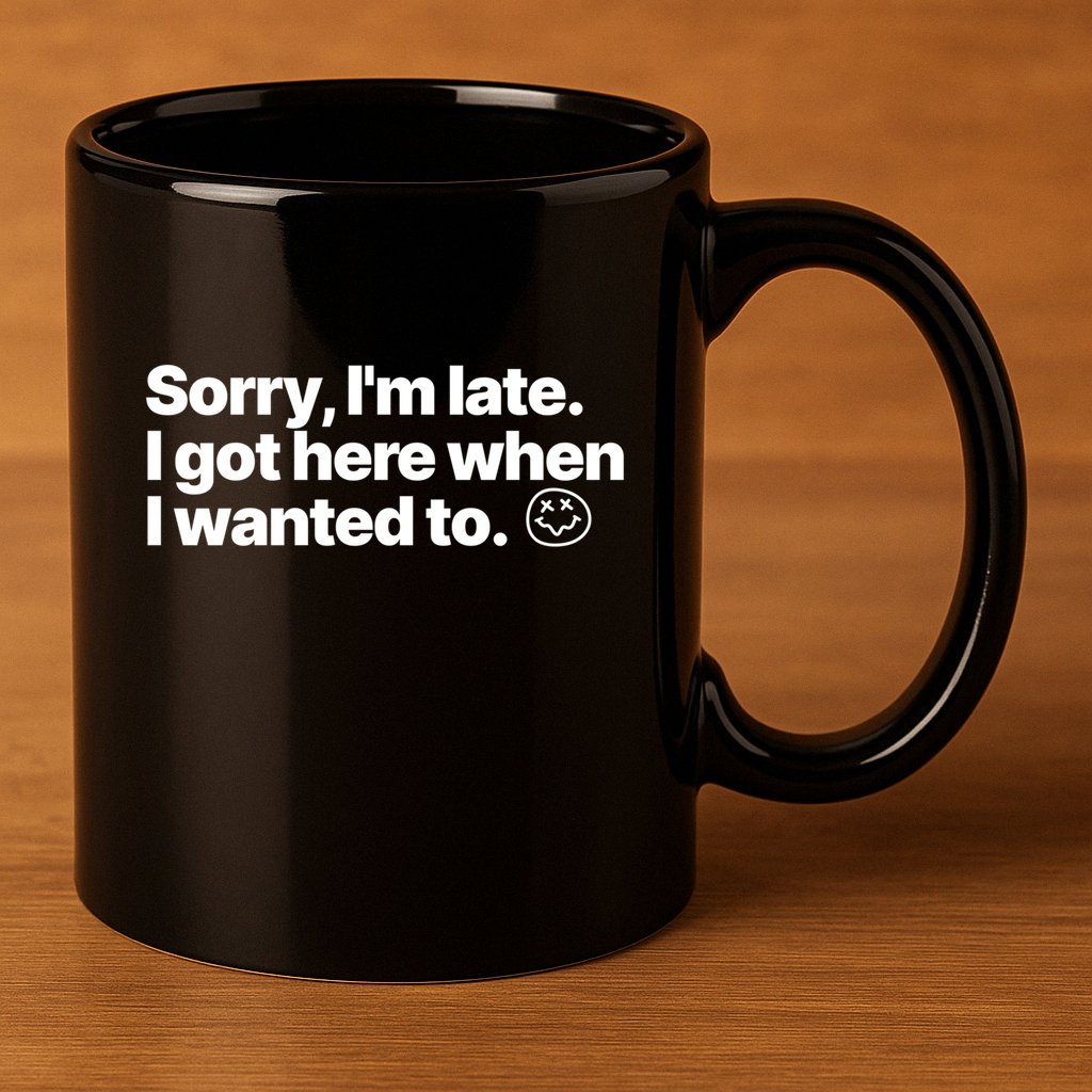 Sorry IM Late I Got Here When I Wanted To Funny Sarcastic Gift 11oz C Handle Ceramic Mug