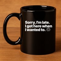 Sorry IM Late I Got Here When I Wanted To Funny Sarcastic Gift 11oz C Handle Ceramic Mug