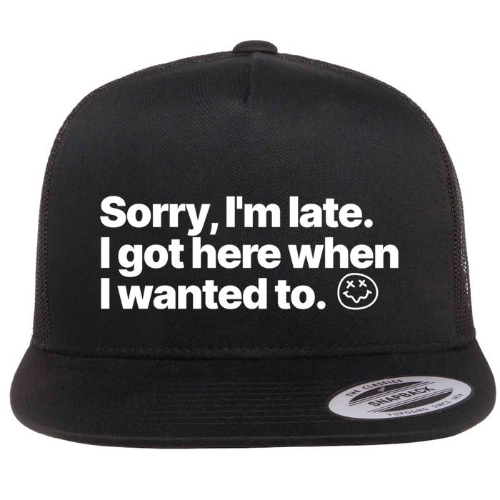 Sorry IM Late I Got Here When I Wanted To Funny Sarcastic Gift Flat Bill Trucker Hat