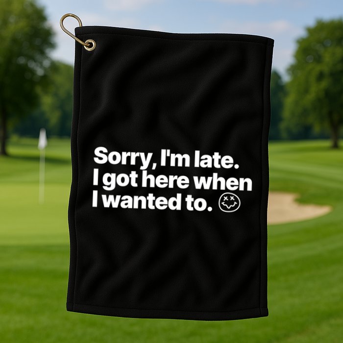 Sorry IM Late I Got Here When I Wanted To Funny Sarcastic Gift Golf Towel
