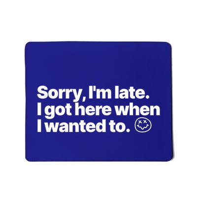 Sorry IM Late I Got Here When I Wanted To Funny Sarcastic Gift Mousepad