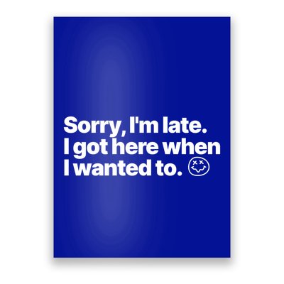 Sorry IM Late I Got Here When I Wanted To Funny Sarcastic Gift Poster