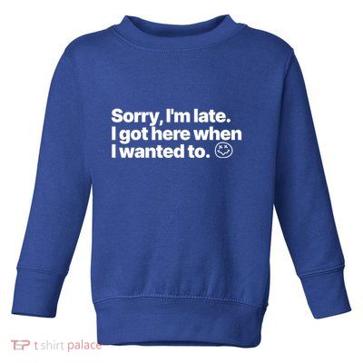 Sorry IM Late I Got Here When I Wanted To Funny Sarcastic Gift Toddler Sweatshirt