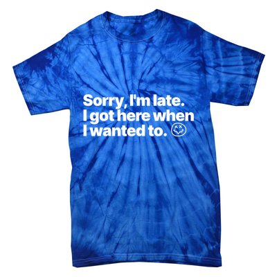 Sorry IM Late I Got Here When I Wanted To Funny Sarcastic Gift Tie-Dye T-Shirt