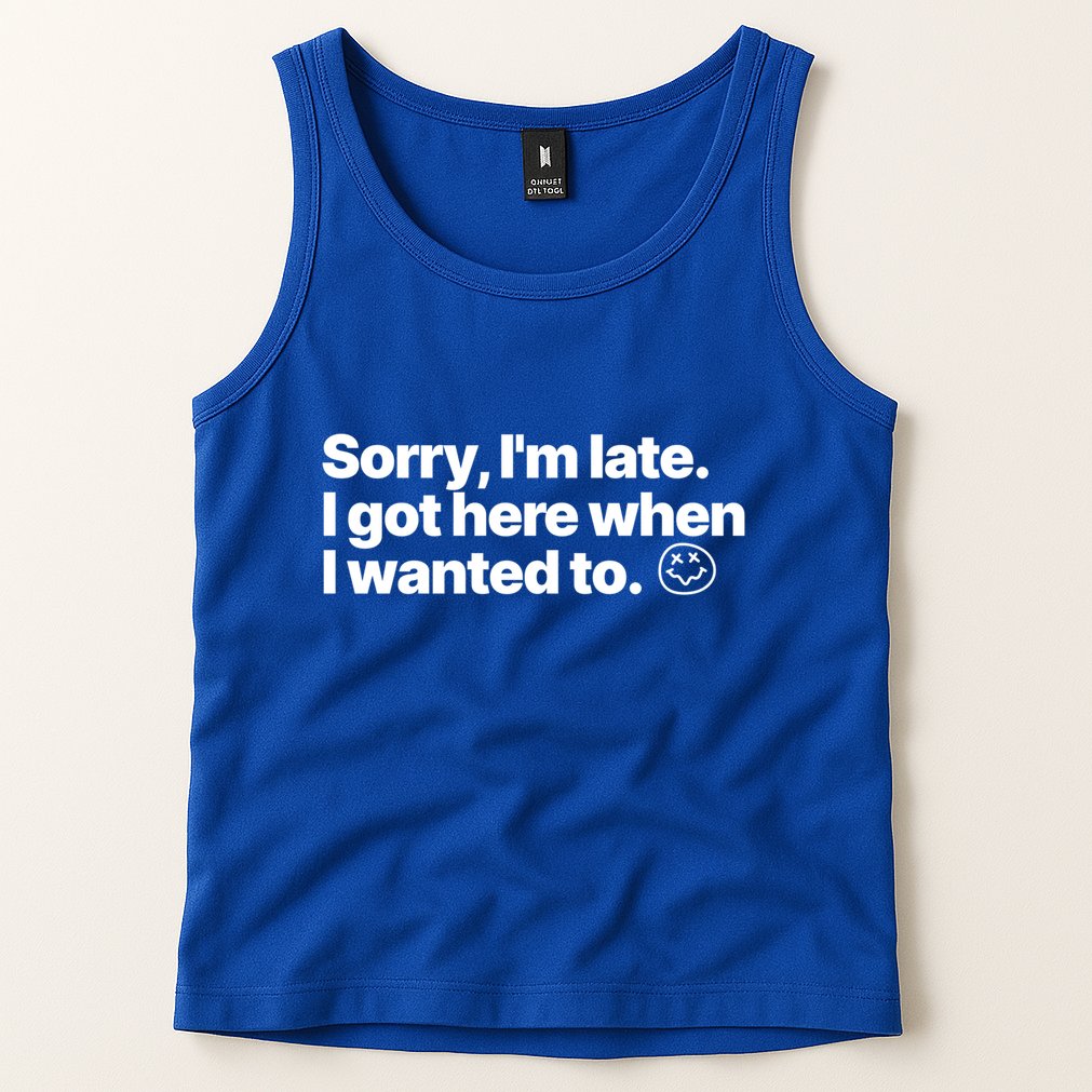 Sorry IM Late I Got Here When I Wanted To Funny Sarcastic Gift Tank Top