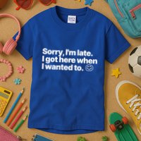Sorry IM Late I Got Here When I Wanted To Funny Sarcastic Gift Kids T-Shirt