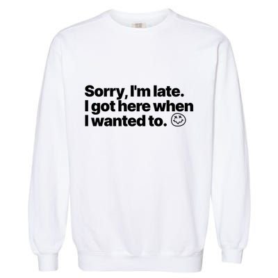 Sorry IM Late I Got Here When I Wanted To Funny Sarcastic Gift Garment-Dyed Sweatshirt