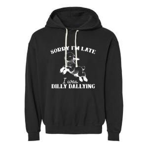 Sorry IM Late I Was Dilly Dallying Garment-Dyed Fleece Hoodie