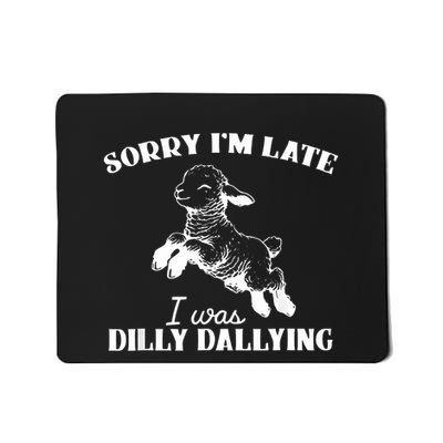 Sorry IM Late I Was Dilly Dallying Mousepad