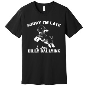 Sorry IM Late I Was Dilly Dallying Premium T-Shirt