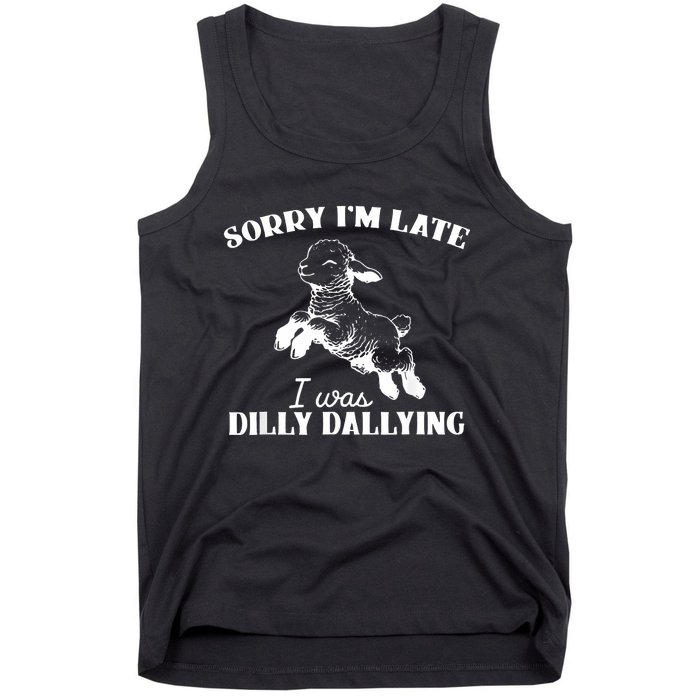 Sorry IM Late I Was Dilly Dallying Tank Top