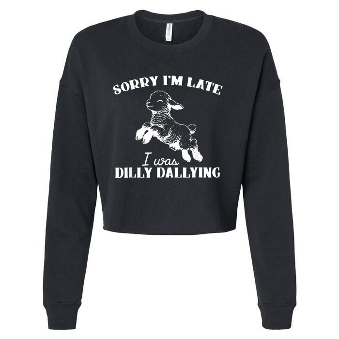 Sorry IM Late I Was Dilly Dallying Cropped Pullover Crew