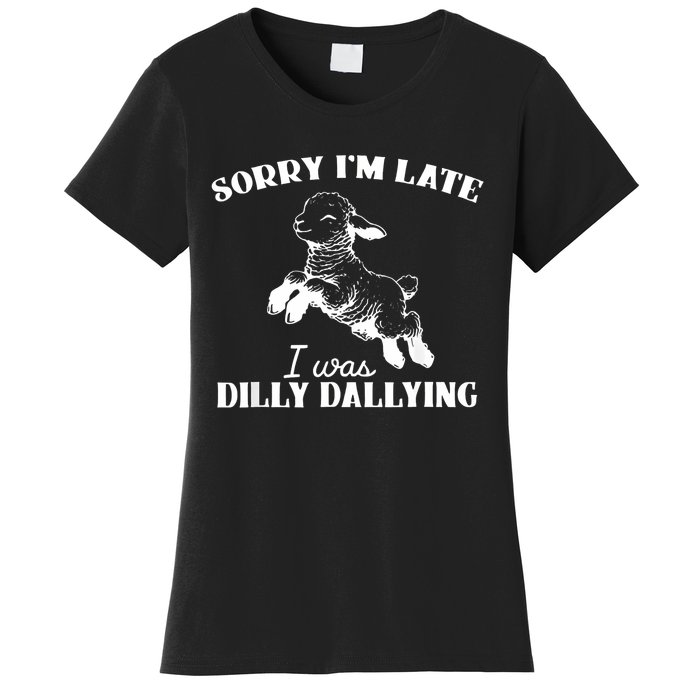 Sorry IM Late I Was Dilly Dallying Women's T-Shirt